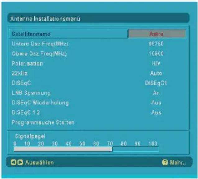 Antenna Installationsmenu Satellitenname Astra Untere Osz.Freq(MHz) 09750 Obere Osz.Freq(MHz) 10600 Polarisation H/V 22kHz Auto DISEqC DISEqC1 LNB Spannung An DISEqC Wiederholung Aus DISEqC 1.2 Aus Programmsuche Starten Signalpegel 0 10 20 30 40 50 60 70 80 90 100 Auswählen ? Mehr...