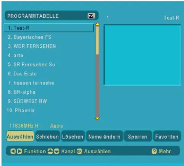 PROGRAMTABELLE 1. Test-R 2. Bayerisches FS 3. WDR FERNSEHEN 4. arte 5. SR Fernsehen Su 6. Das Erste 7. hessen fernsehe 8. BR-alpha 9. SÜDWEST BW 10. Phoenix 11836MHz H Astra Auswählen Schleben Löschen Name ändern Sperren Favoriten Funktion Kanal Auswählen Mehr..