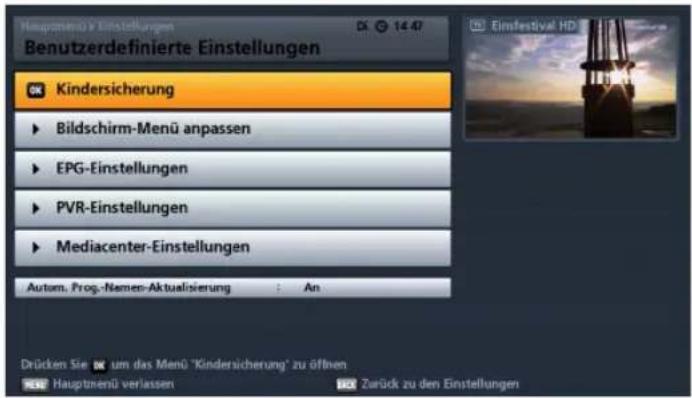 Hauptensenü v Einstellungen Benutzerdefinierte Einstellungen Kindersicherung ► Bildschirm-Menü anpassen ► EPG-Einstellungen ► PVR-Einstellungen ► Mediacenter-Einstellungen Autom. Prog.-Nemen-Aktualsierung : An Drücken Sie um das Menü "Kindersicherung" zu öffnen Hauptensenü verlassen Zurück zu den Einstellungen