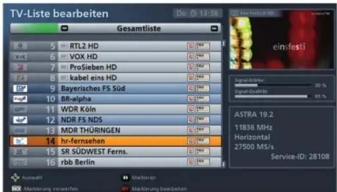 TV-Liste bearbeiten Do 13:56 Gesamtliste 5 RTL2 HD 6 VOX HD 7 ProSieben HD 8 kabel eins HD 9 Bayerisches FS Süd 10 BR-alpha 11 WDR Köln 12 NDR FS NDS 13 MDR THÜRINGEN hr-fernsehen 14 SR SÜDWEST Ferns. 15 rbb Berlin Signal-determiner 30 % Signal-Qual factor 95 % ASTRA 19.2 11836 MHz Horizontal 27500 MS/s Service-ID: 28108 Aufwandl Markierung verwerfen Markierung bearbeiten