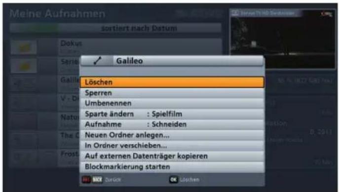 Meine Aufnahmen sortiert nach Datum Dokus Galileo Löschen Sperren Umbenennen Sparte ändern : Spielfilm Aufnahme : Schneiden Neuen Ordner anlegen... In Ordner verschieben... Auf externen Datenträger kopieren Blockmarkierung starten OK Cancel OK Löschen