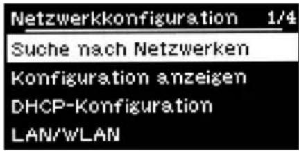 Netzwerkkonfiguration 1/4 Suche nach Netzwerken Konfiguration anzeigen DHCP-Konfiguration LAN/WLAN