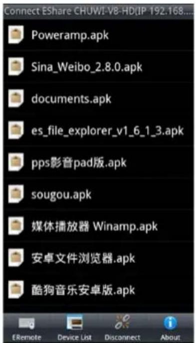 Connect EShare CHUWI-V8-HD(IP 192.168..... Poweramp.apk Sina_Weibo_2.8.0.apk documents.apk es_file_explorer_v1_6_1_3.apk pps影音pad版.apk sougou.apk 媒体播放器 Winamp.apk 安卓文件浏览器.apk 酷狗音乐安卓版.apk ERemote Device List Disconnect About