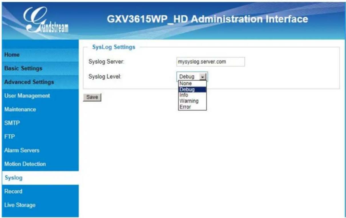 GXV3615WP_HD Administration Interface Home Basic Settings Advanced Settings User Management Maintenance SMTP FTP Alarm Servers Motion Detection Syslog Record Live Storage SysLog Settings Syslog Server: mysyslog.server.com Syslog Level: Debug None Debug Info Warning Error Save