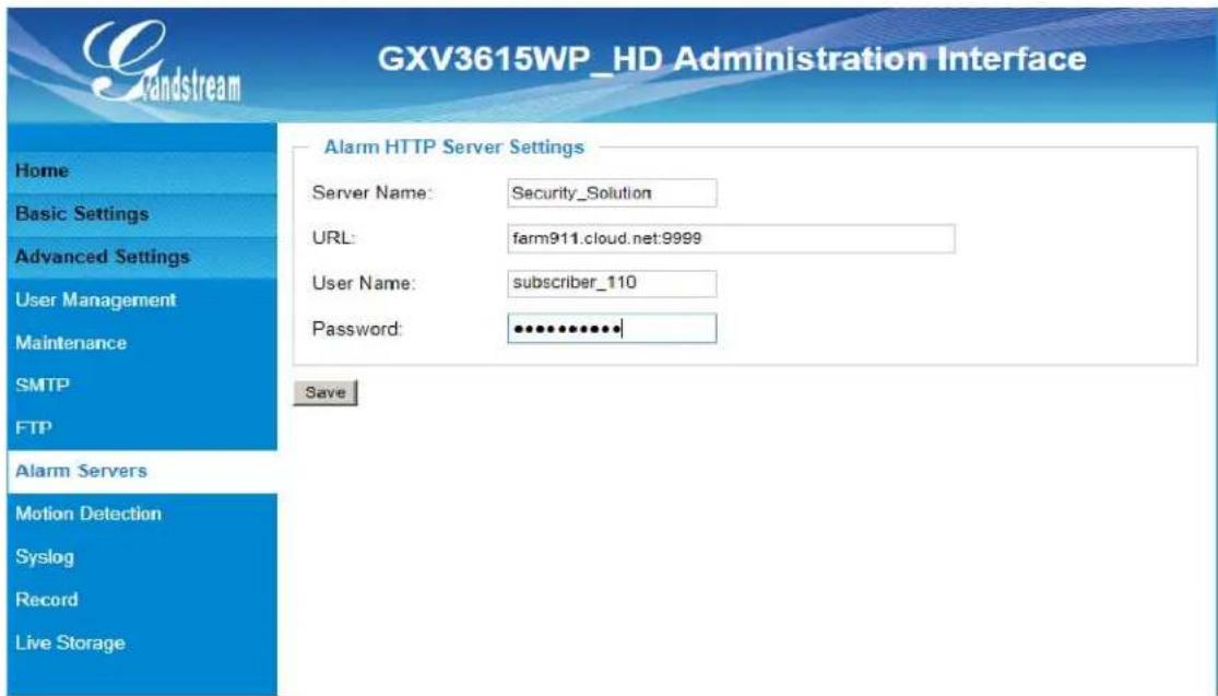 GXV3615WP_HD Administration Interface Home Basic Settings Advanced Settings User Management Maintenance SMTP FTP Alarm Servers Motion Detection Syslog Record Live Storage Alarm HTTP Server Settings Server Name: Security_Solution URL: farm911.cloud.net:9999 User Name: subscriber_110 Password: ************ Save