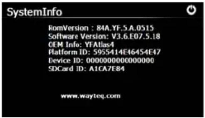 SystemInfo RomVersion : 84A.YF.5.A.0515 Software Version: V3.6.E07.5.18 OEM Info: YFAtlas4 Platform ID: 5955414E46454E47 Device ID: 0000000000000000 SDCard ID: A1CA7E84 www.wayteq.com
