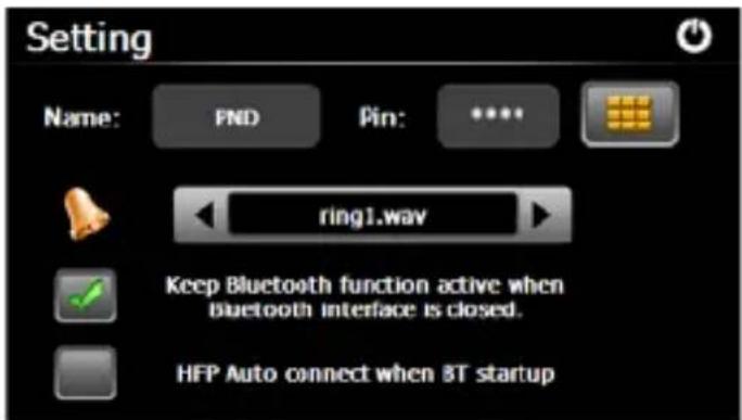 Setting Name: PND Pin: **** ring1.wav Keep Bluetooth function active when Bluetooth interface is closed. HFP Auto connect when BT startup