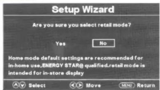 Setup Wizard Are you sure you select retail mode? Yes No Home mode default settings are recommended for in-home use,ENERGY STAR@qualified.retail mode is intended for in-store display Select Move MENU Return