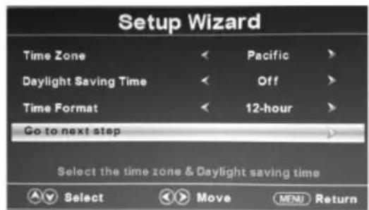 Setup Wizard Time Zone < Pacific > Daylight Saving Time < Off > Time Format < 12-hour > Go to next step Select the time zone & Daylight saving time Select Select Move MENU Return