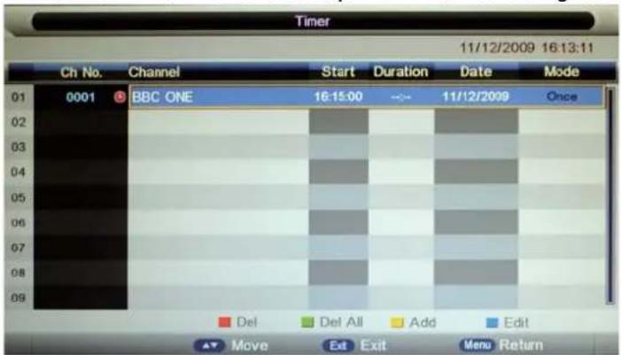 Timer 11/12/2009 16:13:11 Ch No. Channel Start Duration Date Mode 01 0001 BBC ONE 16:15:00 11/12/2009 Once Del Del All Add Edit Move Exit Menu Return