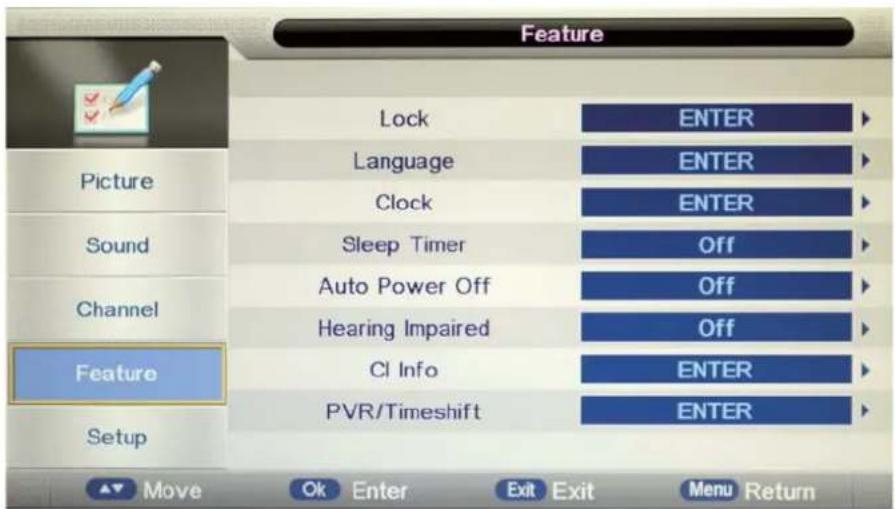 Feature Lock ENTER Language ENTER Clock ENTER Sleep Timer Off Auto Power Off Off Hearing Impaired Off Cl Info ENTER PVR/Timeshift ENTER Picture Sound Channel Feature Setup Move Ok Enter Exit Exit Menu Return