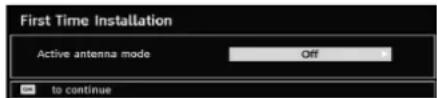 First Time Installation Active antenna mode Off to continue