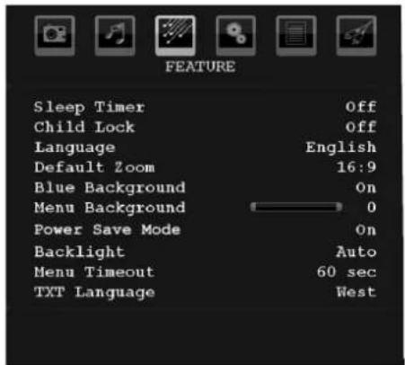 FEATURE Sleep Timer Off Child Lock Off Language English Default Zoom 16:9 Blue Background On Menu Background 0 Power Save Mode On Backlight Auto Menu Timeout 60 sec TXT Language West
