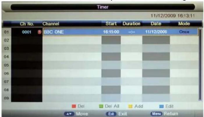 Timer 11/12/2009 16:13:11 Ch No. Channel Start Duration Date Mode 01 0001 BBC ONE 16:15:00 -- 11/12/2009 Once Del Del All Add Edit Move Exit Menu Return