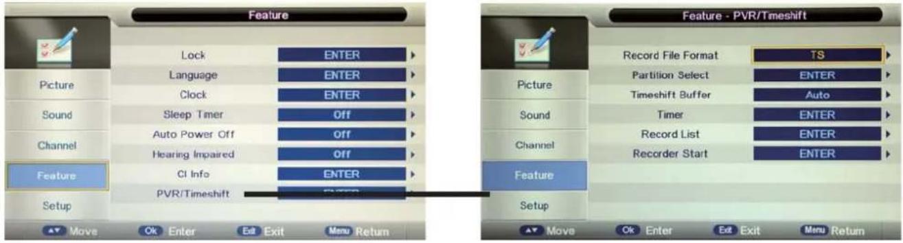 Feature Lock ENTER Language ENTER Clock ENTER Sound Sleep Timer Off Auto Power Off Off Hearing Impaired Off Channel CI Info ENTER PVR/Timeshift Feature Move Ok Enter Exit Exit Menu Return Feature - PVR/Timeshift Record File Format TS Partition Select ENTER Timeshift Buffer Auto Sound Timer ENTER Record List ENTER Recorder Start ENTER Feature Setup Move Ok Enter Exit Exit Menu Return