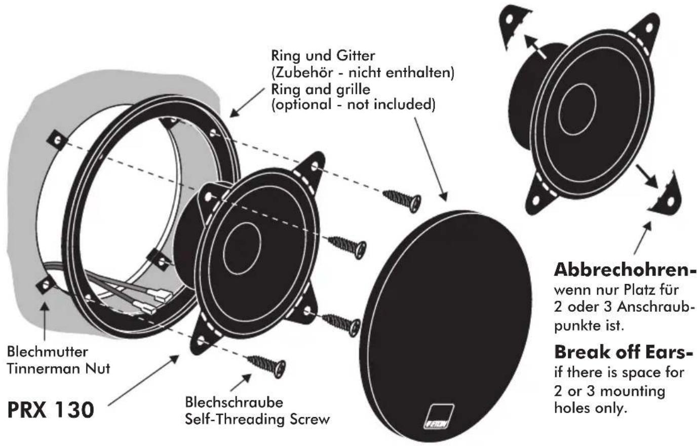 Ring und Gitter (Zubehör - nicht enthalten) Ring and grille (optional - not included) Abbrechohren- wenn nur Platz für 2 oder 3 Anschraub- punkte ist. Break off Ears- if there is space for 2 or 3 mounting holes only. PRX 130 Blechmutter Tinnerman Nut Blechschraube Self-Threading Screw
