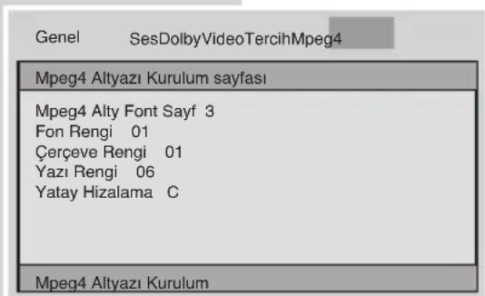 Genel SesDolbyVideoTercihMpeg4 Mpeg4 Altyazı Kurulum sayfası Mpeg4 Alty Font Sayf 3 Fon Rengi 01 Çerçeve Rengi 01 Yazı Rengi 06 Yatay Hizalama C Mpeg4 Altyazı Kurulum