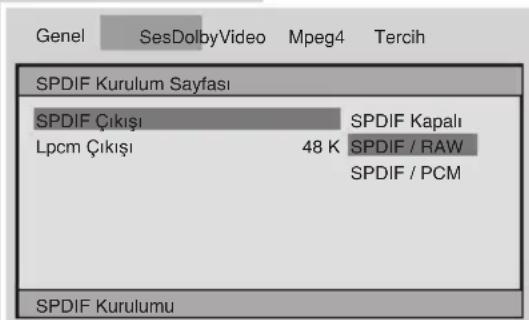 Genel SesDolbyVideo Mpeg4 Tercih SPDIF Kurulum Sayfası SPDIF Çıkışı SPDIF Kapalı Lpcm Çıkışı 48 K SPDIF / RAW SPDIF / PCM SPDIF Kurulumu