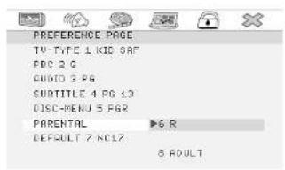 PREFERENCE PAGE TV-TYPE 1 KID SAF FDC 2 G AUDIO 3 PG SUBTITLE 4 PG 12 DISC-MENU 5 PGR PARENTAL ▶6 R DEFAULT 7 NC17. 8 ADULT