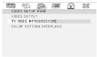 VIDEO SETUP PAGE VIDEO OUTPUT TV MODE ▶PROGRESSIVE COLOR SETTING INTERFACE
