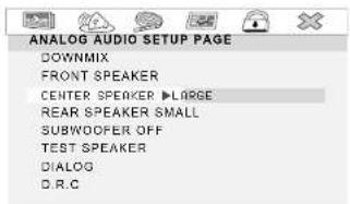 ANALOG AUDIO SETUP PAGE DOWNMIX FRONT SPEAKER CENTER SPEAKER ▶LARGE REAR SPEAKER SMALL SUBWOOFER OFF TEST SPEAKER DIALOG D.R.C