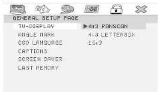 GENERAL SETUP PAGE TU-DISPLAY ▶413 PANSCAN ANGLE MARK 4:3 LETTERBOX CSD LANGUAGE 15:2 CAPTIONS SCREEN SAVER LAST MEMORY
