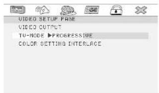 VIDEO SETUP PAGE VIDEO OUTPUT TU-MODE ▶PROGRESSIVE COLOR SETTING INTERFACE