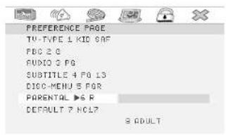 PREFERENCE PAGE TV-TYPE 1 KID SAF FDC 2 G AUDIO 3 PG SUBTITLE 4 PG 13 DISC-MENU 5 PGR PARENTAL ▶6 R DEFAULT 7 HCL7 S DOCUMENT