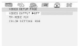 VIDEO SETUP PAGE VIDEO OUTPUT ▶OFF TV-MODE YOU COLOR SETTING RGB