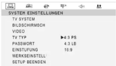 SYSTEM EINSTELLUNGEN TV SYSTEM BILDSCHIRMSCH VIDEO TV TYP ▶4:3 PS PASSWORT 4:3 LB EINSTUFUNG 16:9 WERKSEINSTELL SETUP BEENDEN
