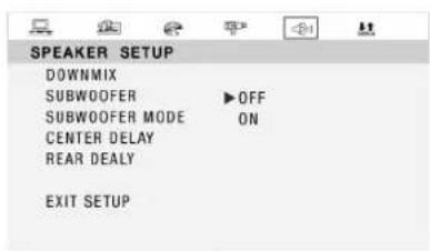 SPEAKER SETUP DOWNMIX SUBWOOFER ▶ OFF SUBWOOFER MODE ON CENTER DELAY REAR DEALY EXIT SETUP