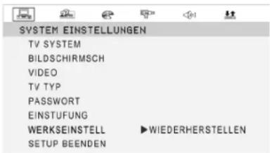 SYSTEM EINSTELLUNGEN TV SYSTEM BILDSCHIRMSCH VIDEO TV TYP PASSWORT EINSTUFUNG WERKSEINSTELL ▶WIEDERHERSTELLEN SETUP BEENDEN