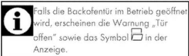 i Falls die Backofentür im Betrieb geöffnet wird, erscheinen die Warnung „Tür offen“ sowie das Symbol ☐ in der Anzeige.