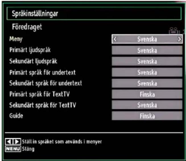 Språkinställningar Föredraget Meny Svenska Primärt ljudspråk Svenska Sekundärt ljudspråk Svenska Primärt språk för undertext Svenska Sekundärt språk för undertext Svenska Primärt språk för TextTV Finska Sekundärt språk för TextTV Svenska Guide Finska Ställ in språket som används i menyer MENU Stäng