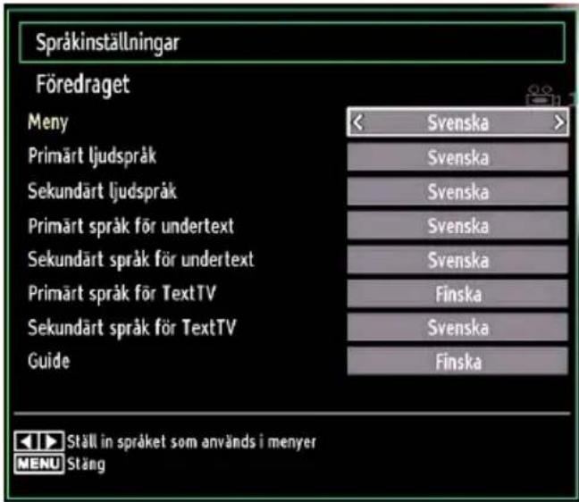 Språkinställningar Föredraget Meny Svenska Primärt ljudspråk Svenska Sekundärt ljudspråk Svenska Primärt språk för undertext Svenska Sekundärt språk för undertext Svenska Primärt språk för TextTV Finska Sekundärt språk för TextTV Svenska Guide Finska Ställ in språket som används i menyer MENU Stäng