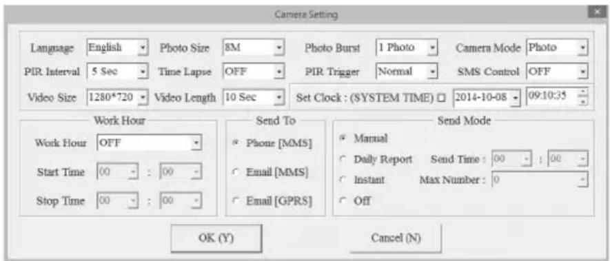 Camera Setting Language English Photo Size 8M Photo Burst 1 Photo Camera Mode Photo PIR Interval 5 Sec Time Lapse OFF PIR Trigger Normal SMS Control OFF Video Size 1280*720 Video Length 10 Sec Set Clock : (SYSTEM TIME) 2014-10-08 09:10:35 Work Hour Send To Send Mode Work Hour OFF Phone [MMS] Manual Start Time 00 - : 00 Email [MMS] Daily Report Send Time : 00 - : 00 Stop Time 00 - : 00 Email [GPRS] Instant Max Number : 0 Off OK (Y) Cancel (N)