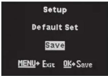 Setup Default Set Save MENU→ Exit OK→ Save