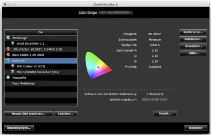 ColorNavigator 6 ColorEdge Ziel Webdesign sRGB IEC61966-2.1 100cd 0,2cd (0,3297, 0,3463) 2,20 80cd 6500K 2,20 sRGB Ausstruck ISO Coated v2 (ECI) PSO Uncoated ISO12647 (ECI) Fotografie Copy Webdesign Neues Ziel erstellen... Lösehen... Helligkeit: 80 cd/m² Schwarzwert: Minimum Weißpunkt: 5000 K Gammawert R: 2,20 G: 2,20 B: 2,20 Priorität: Standard Kalibrieren... Validieren... Erweitert - Hilfe - Zeitraum seit der letzten Kalibrierung: 1 Stunde(n) Kalibrierungsdatum: Dettall... Einstellungen... Beenden