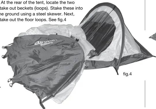 At the rear of the tent, locate the two take out beckets (loops). Stake these into the ground using a steel skewer. Next, take out the floor loops. See fig.4 fig.4