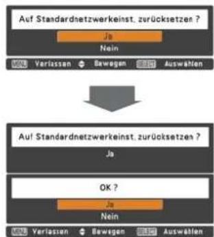 Auf Standardnetzwerkeinst. zurücksetzen ? Ja Nein Verlassen Bewegen Auswahlen Au! Standardnetzwerkeinst. zurücksetzen ? Ja OK ? Ja Nein Verlassen Bewegen Auswahlen