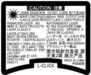 CAUTION 注意 LASER RADIATION. DO NOT STARS INTO BEAM WAVE 1 ENGLISH 640-680nm MAX OUTPUT Tin CLASS B LASER PRODUCT CLASS B LASER PRODUCT RADJACON LASER NO MIRE AL RAYO PRODUCTO LASER CLASSE 2 LASER-STRAWLING NIGHT IN DEN STRAH RILKEN! LASER KLASSE? ENIO825-1:1994+A2:2001! A1:2002 JIS C 6302/1998 IEC 60475-1:1994+A1:1997 +A2:2001 Complies WITH 21 CFR. 1040.10 AND 1040.11 RAYONNEMENT LASER NE PAS REGARDER DAMS LE FASCERAL APPAREL A LASER DE LASSE2 レーザー光 ピーマムのぞき 込まないと 最大出力: 1.0mW 波長:640-660nm クラスレーザー製品 激光輻射勿直視 激 光束2类 激光产品 MADE IN CHINA 中国制造 L-CLICK