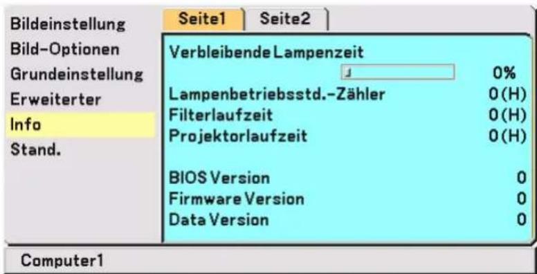 Bildeinstellung Bild-Optionen Grundeinstellung Erweiterter Info Stand. Seite1 | Seite2 | Verbleibende Lampenzeit Lampenbetriebsstd.-Zähler Filterlaufzeit Projektorlaufzeit BIOS Version Firmware Version Data Version 0% 0(H) 0(H) 0(H) 0 Computer1