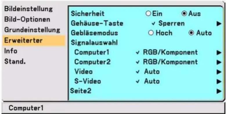 Bildeinstellung Bild-Optionen Grundeinstellung Erweiterter Info Stand. Sicherheit Gehäuse-Taste Gebläsemodus Signalauswahl Computer1 Computer2 Video S-Video Seite2 Ein ✓ Sperren ○ Hoch ✓ RGB/Komponent ✓ RGB/Komponent ✓ Auto ✓ Auto Aus ▶ ▶ ▶ ▶ ▶ ▶ Computer1