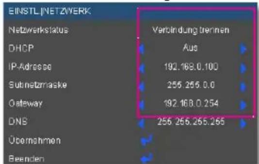 EINSTL/NETZWERK Netzwerkstatus Verbindung tremmen DHCP Aus IP-Adresse 192.168.0.100 Subnetzmaske 255.255.0.0 Gateway 192.168.0.254 DNS 255.255.255.255 Übernehmen Beenden