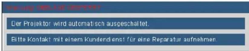 Der Projektor wird automatisch ausgeschaltet. Bitte Kontakt mit einem Kundendienst für eine Reparatur aufnehmen.