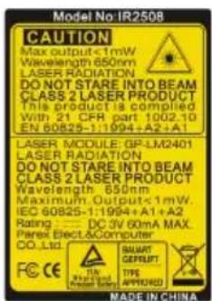 Model No IR2508 CAUTION Max output <1mW Wavelength 650nm LASER RADIATION DO NOT STARE INTO BEAM CLASS 2 LASER PRODUCT This product is compiled With 21 CFR part 1002.10 EN 60825-1:1994+A2+A1 LASER MODULE GP-LM2401 LASER RADIATION DO NOT STARE INTO BEAM CLASS 2 LASER PRODUCT Wavelength 650nm Maximum output <1mW. IEC 60825-1:1994+A1+A2 Rating : DC 3V 60mA MAX Parex Elect&Computer CO.,Ltd. SCC TAI PAKTI GESELL TYPE APPROVED MADE IN CHINA