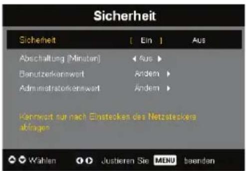 Sicherheit Sicherheit [ Ein ] Aus Abschaltung (Minuten) < Aus > Benutzerkenwert Andem > Administratorkenwert Andem > Kennwort zur nach Einstecken des Netzsteckers abgaben Wählen Justieren Sie MENU beenden
