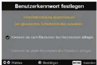 Benutzerkennwort festlegen Kennwertgestaltung abgeschlossen Der gewörschaften Erkaufnahmen ausaktiven Kennwort nur nach Einslecken des Netzsteckers stiffragen. Kennwort bei jedem Entstalten des Projektort abtagen Wahlen Bestätigen METHI beenden