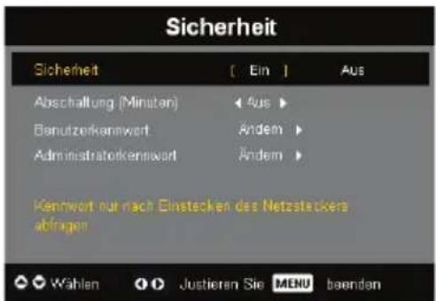 Sicherheit Sicherheit [ Ein ] Aus Abschaltung (Minuten) < Aus > Benutzerkennwort Ändem > Administratorkennwort Ändem > Kennwort nach Einstecken des Netzsteckers abgaben Wählen Justieren Sie MENU baenden
