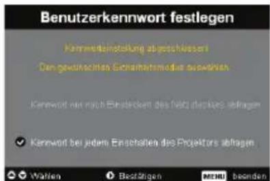 Benutzerkennwort festlegen Kennwort festaktung abgeschlossen Den gewichteten Sachanforderung auswerten Kenwort auf nach Einstecken des Netzflusses abtragen ✓ Kenwort bei jedem Einsehalten des Projektors abtragen Walten Bestätigen MTHU beenden